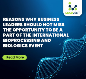 Reasons Why Business Leaders Should Not Miss The Opportunity To Be A Part Of The International Bioprocessing and Biologics Event
